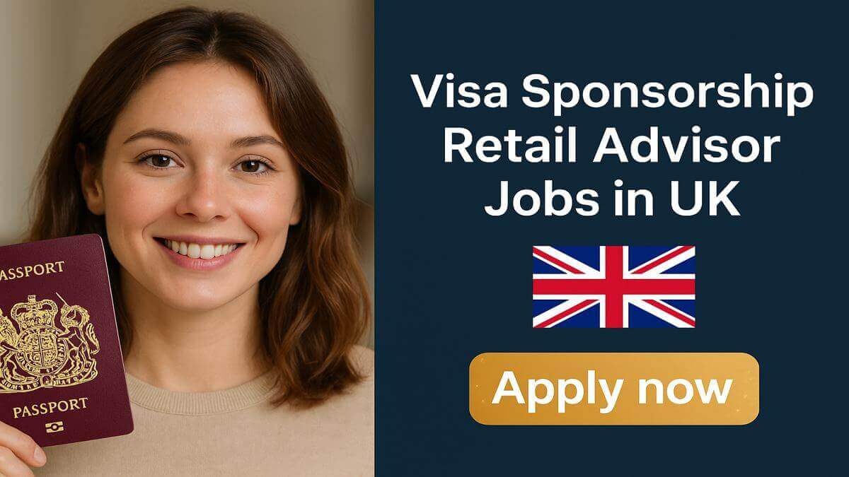 Visa Sponsorship Retail Advisor Jobs in UK