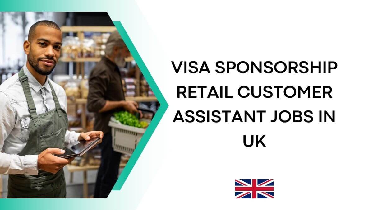 Visa Sponsorship Retail Customer Assistant Jobs in UK
