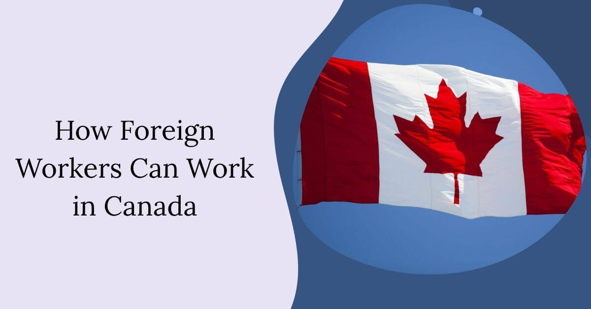 How Foreign Workers Can Work in Canada