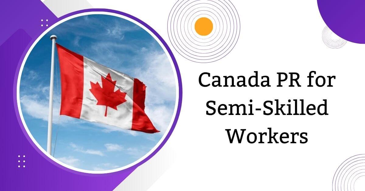Canada PR for Semi-Skilled Workers