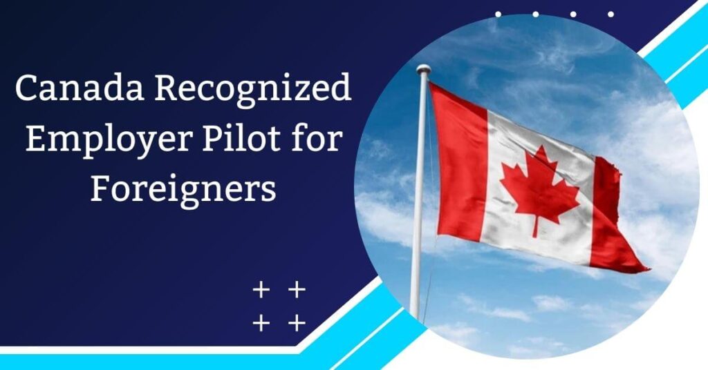 Canada Recognized Employer Pilot for Foreigners