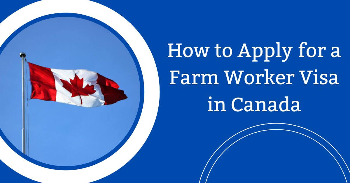 How to Apply for a Farm Worker Visa in Canada