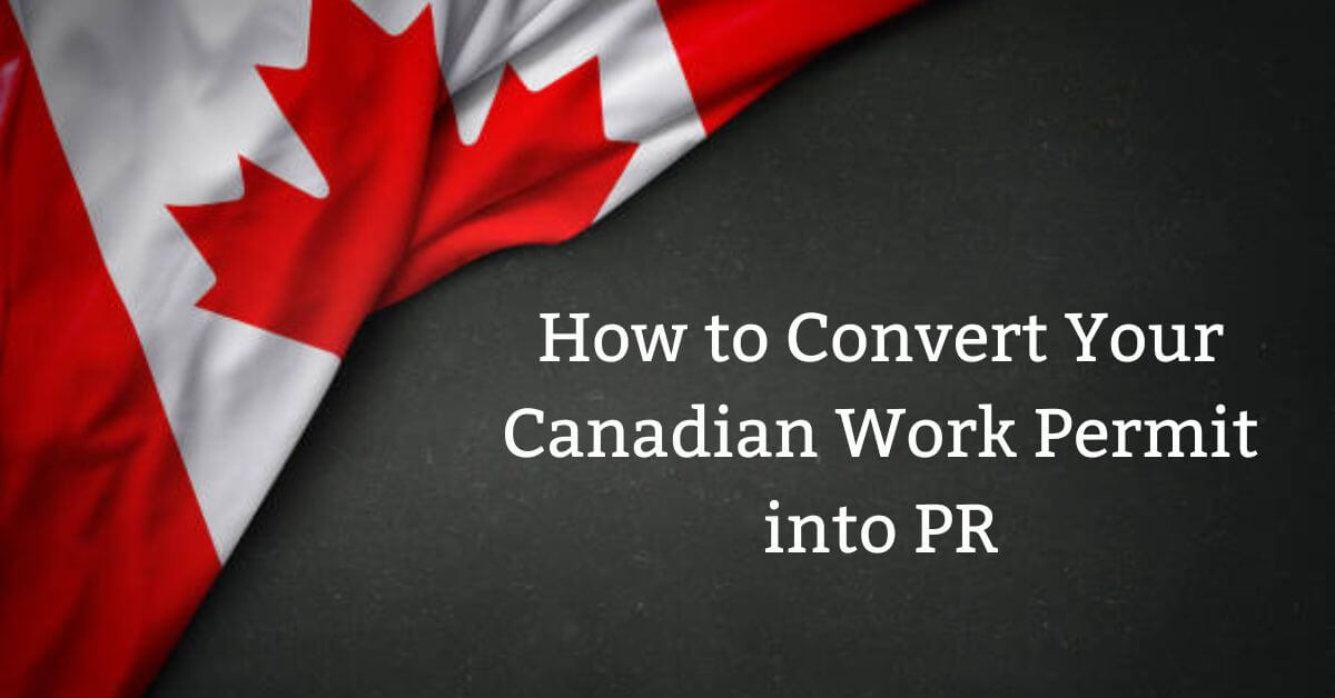 How to Convert Your Canadian Work Permit into PR