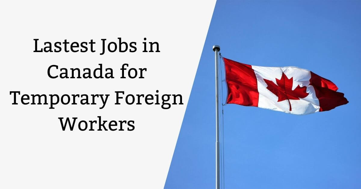 Lastest Jobs in Canada for Temporary Foreign Workers