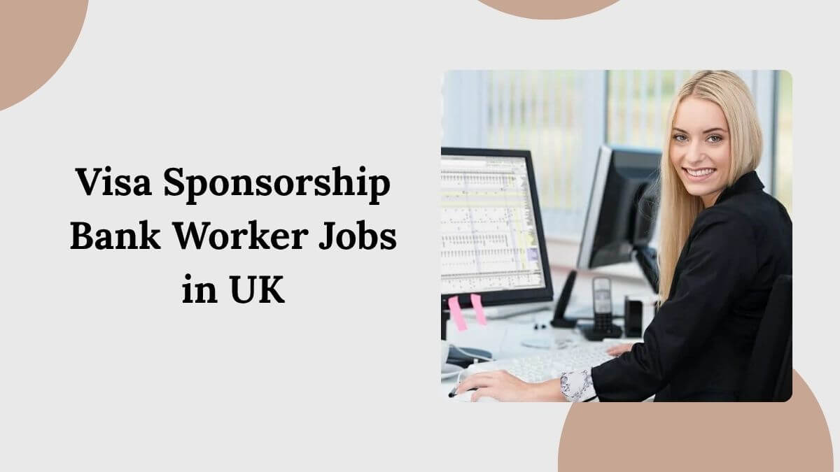 Visa Sponsorship Bank Worker Jobs in UK