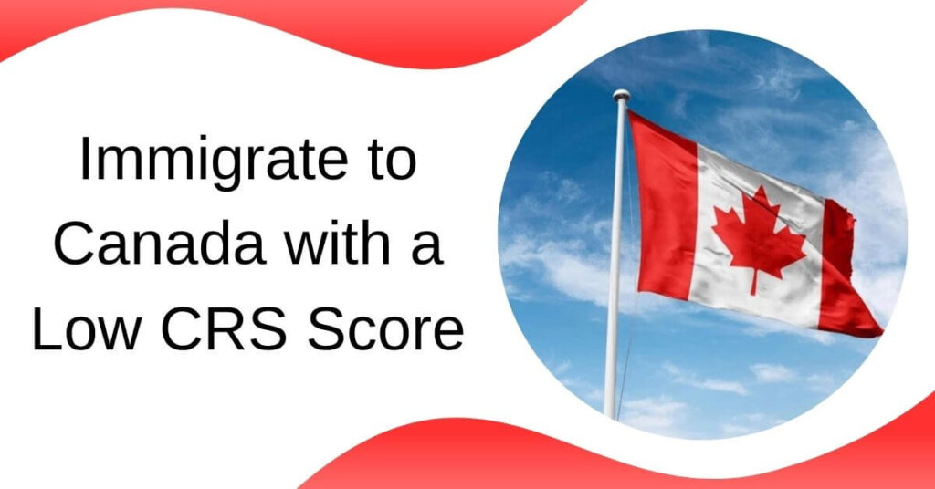 Immigrate to Canada with a Low CRS Score