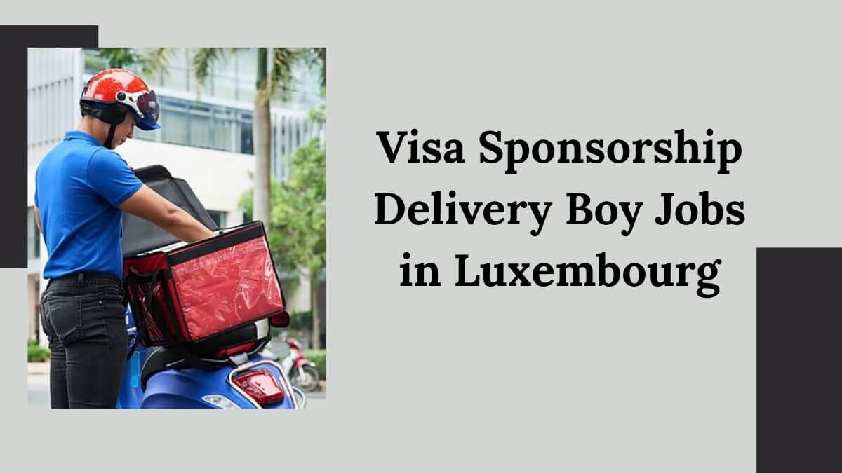 Visa Sponsorship Delivery Boy Jobs in Luxembourg