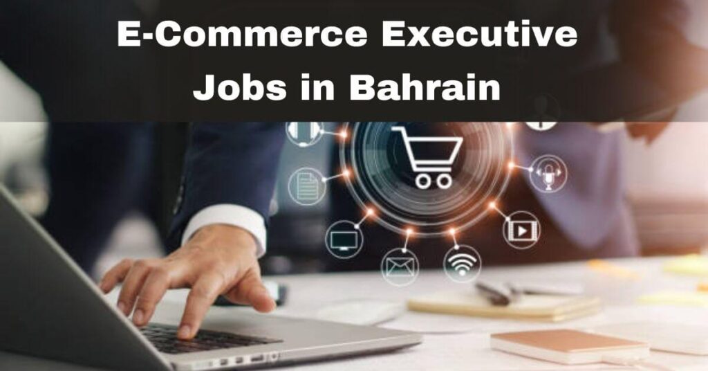 E-Commerce Executive Jobs in Bahrain