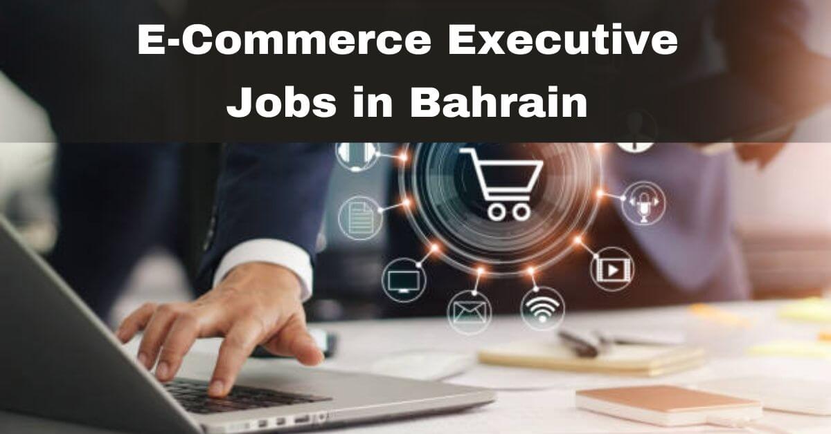 E-Commerce Executive Jobs in Bahrain
