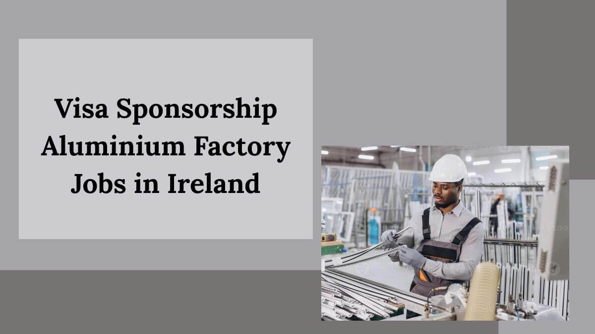 Visa Sponsorship Aluminium Factory Jobs in Ireland