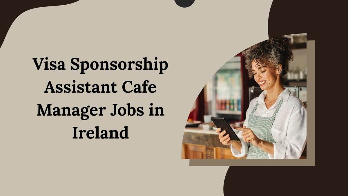 Visa Sponsorship Assistant Cafe Manager Jobs in Ireland